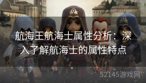 航海王航海士属性分析:深入了解航海士的属性特点 航海王航海士属性分析:深入了解航海士的属性特点