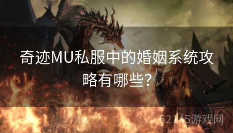 奇迹MU私服中的婚姻系统攻略有哪些? 奇迹MU私服中的婚姻系统攻略有哪些?