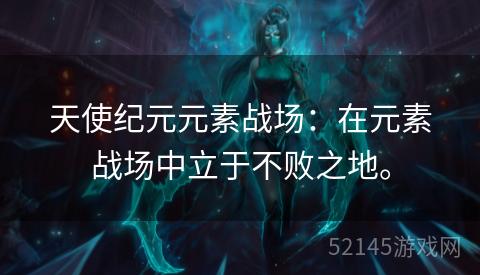 天使纪元元素战场:在元素战场中立于不败之地。 天使纪元元素战场:在元素战场中立于不败之地。