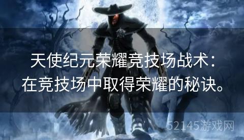 天使纪元荣耀竞技场战术:在竞技场中取得荣耀的秘诀。 天使纪元荣耀竞技场战术:在竞技场中取得荣耀的秘诀。