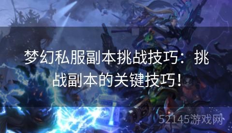 梦幻私服副本挑战技巧:挑战副本的关键技巧! 梦幻私服副本挑战技巧:挑战副本的关键技巧!