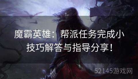 魔霸英雄:帮派任务完成小技巧解答与指导分享! 魔霸英雄:帮派任务完成小技巧解答与指导分享!