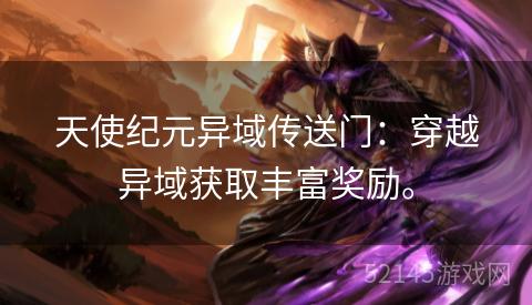 天使纪元异域传送门:穿越异域获取丰富奖励。 天使纪元异域传送门:穿越异域获取丰富奖励。