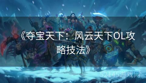 《夺宝天下:风云天下OL攻略技法》 《夺宝天下:风云天下OL攻略技法》
