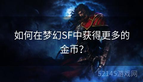 如何在梦幻SF中获得更多的金币? 如何在梦幻SF中获得更多的金币?