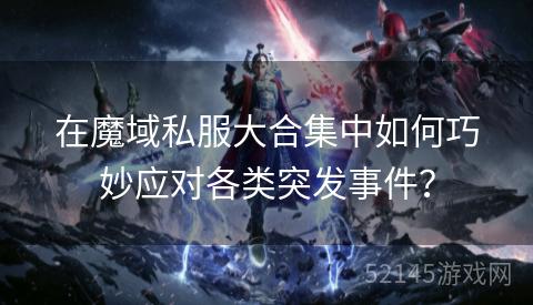 在魔域私服大合集中如何巧妙应对各类突发事件? 在魔域私服大合集中如何巧妙应对各类突发事件?
