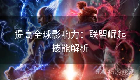 提高全球影响力：联盟崛起技能解析