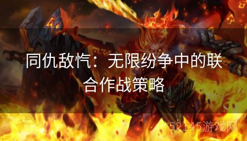 同仇敌忾:无限纷争中的联合作战策略 同仇敌忾:无限纷争中的联合作战策略