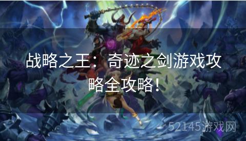 战略之王:奇迹之剑游戏攻略全攻略! 战略之王:奇迹之剑游戏攻略全攻略!