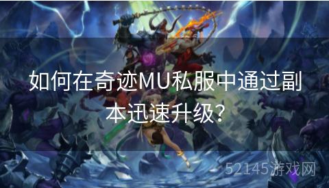 如何在奇迹MU私服中通过副本迅速升级? 如何在奇迹MU私服中通过副本迅速升级?