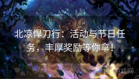 北凉悍刀行:活动与节日任务,丰厚奖励等你拿! 北凉悍刀行:活动与节日任务,丰厚奖励等你拿!