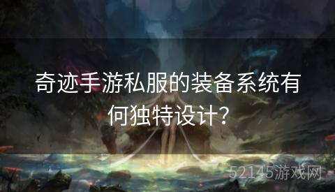 奇迹手游私服的装备系统有何独特设计？