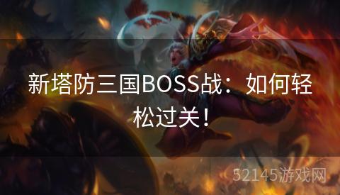 新塔防三国BOSS战：如何轻松过关！