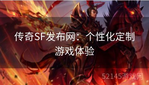 传奇SF发布网:个性化定制游戏体验 传奇SF发布网:个性化定制游戏体验
