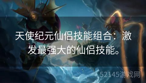 天使纪元仙侣技能组合:激发最强大的仙侣技能。 天使纪元仙侣技能组合:激发最强大的仙侣技能。