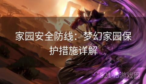 家园安全防线:梦幻家园保护措施详解 家园安全防线:梦幻家园保护措施详解