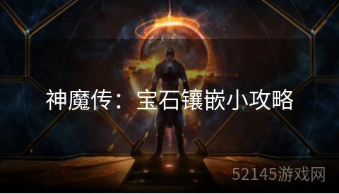 神魔传:宝石镶嵌小攻略 神魔传:宝石镶嵌小攻略