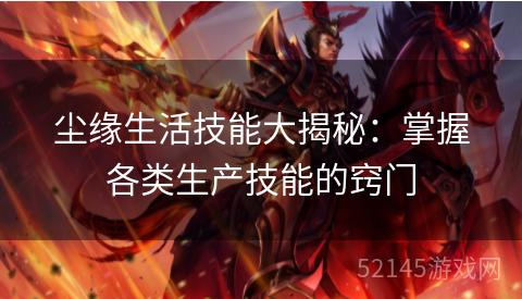 尘缘生活技能大揭秘：掌握各类生产技能的窍门