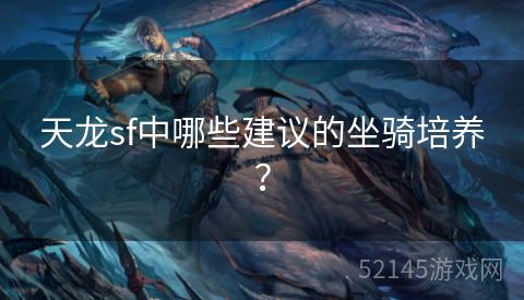 天龙sf中哪些建议的坐骑培养? 天龙sf中哪些建议的坐骑培养?