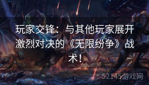 玩家交锋:与其他玩家展开激烈对决的《无限纷争》战术! 玩家交锋:与其他玩家展开激烈对决的《无限纷争》战术!