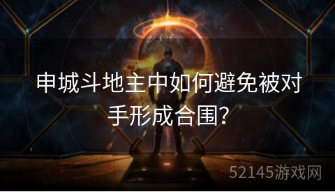 申城斗地主中如何避免被对手形成合围? 申城斗地主中如何避免被对手形成合围?