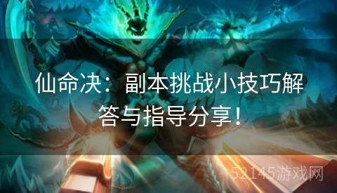 仙命决：副本挑战小技巧解答与指导分享！