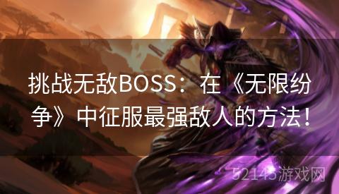 挑战无敌BOSS：在《无限纷争》中征服最强敌人的方法！