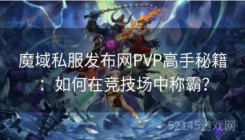 魔域私服发布网PVP高手秘籍:如何在竞技场中称霸? 魔域私服发布网PVP高手秘籍:如何在竞技场中称霸?