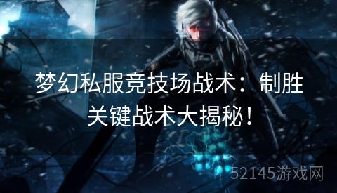 梦幻私服竞技场战术:制胜关键战术大揭秘! 梦幻私服竞技场战术:制胜关键战术大揭秘!