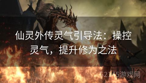 仙灵外传灵气引导法：操控灵气，提升修为之法