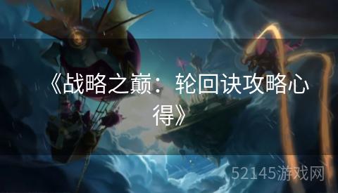 《战略之巅:轮回诀攻略心得》 《战略之巅:轮回诀攻略心得》