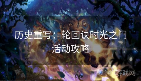 历史重写:轮回诀时光之门活动攻略 历史重写:轮回诀时光之门活动攻略