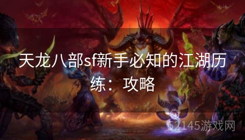 天龙八部sf新手必知的江湖历练:攻略 天龙八部sf新手必知的江湖历练:攻略