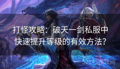 打怪攻略：破天一剑私服中快速提升等级的有效方法？