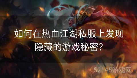 如何在热血江湖私服上发现隐藏的游戏秘密? 如何在热血江湖私服上发现隐藏的游戏秘密?