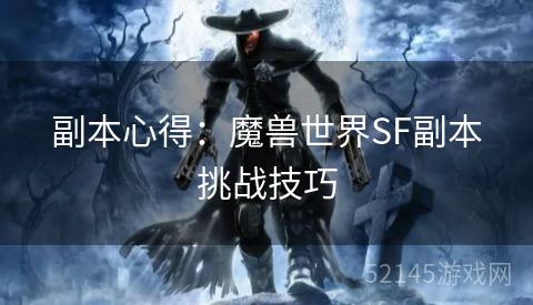 副本心得:魔兽世界SF副本挑战技巧 副本心得:魔兽世界SF副本挑战技巧