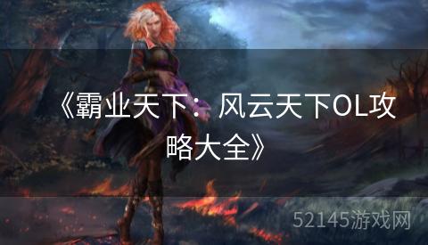 《霸业天下:风云天下OL攻略大全》 《霸业天下:风云天下OL攻略大全》