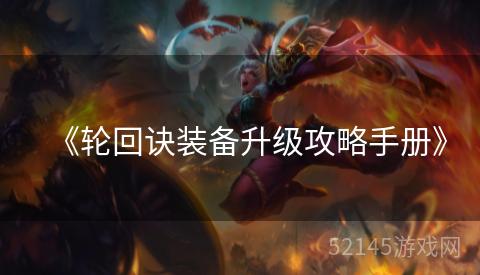 《轮回诀装备升级攻略手册》 《轮回诀装备升级攻略手册》