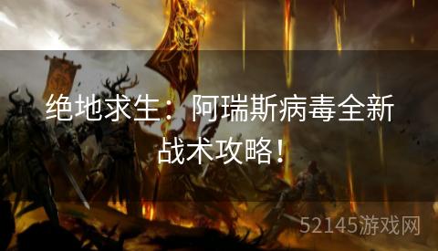 绝地求生:阿瑞斯病毒全新战术攻略! 绝地求生:阿瑞斯病毒全新战术攻略!