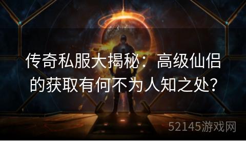 传奇私服大揭秘：高级仙侣的获取有何不为人知之处？
